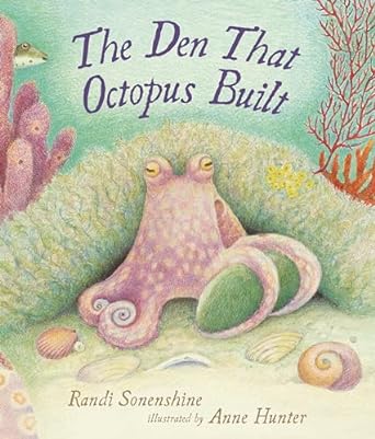 The Den That Octopus Built by Randi Sonenshine. Illustrated by Anne Hunter