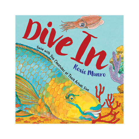 Dive In: Swim with Sea Creatures at Their Actual Size by Roxie Munro Book
