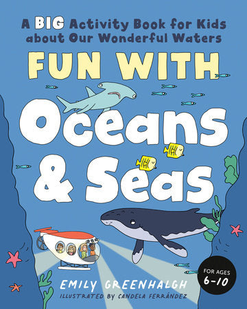 Fun with Oceans and Seas: A Big Activity Book for Kids about Our Wonderful Waters (and Marvelous Marine Life) by Emily Greenhalgh