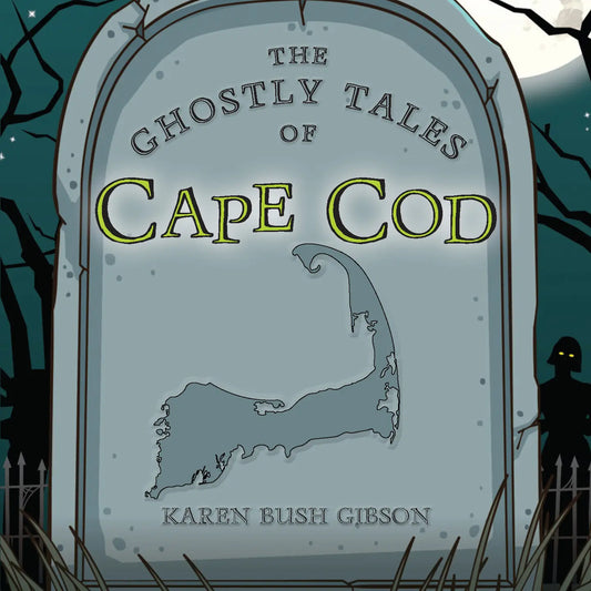 The Ghostly Tales of Cape Cod by Karen Bush Gibson
