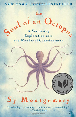 The Soul of an Octopus: A Surprising Exploration into the World of Consciousness by Sy Montgomery